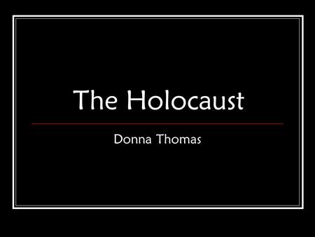 The Holocaust Donna Thomas. What was the Holocaust? The Holocaust was the murder on six million Jews and millions of others by the Nazis and their collaborators.