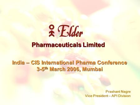 Pharmaceuticals Limited India – CIS International Pharma Conference 3-5 th March 2006, Mumbai Prashant Nagre Vice President – API Division.