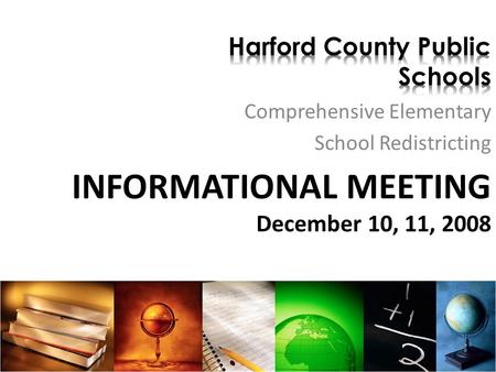 Comprehensive Elementary School Redistricting INFORMATIONAL MEETING December 10, 11, 2008.