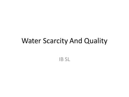 Water Scarcity And Quality IB SL. Look at the Water Scarcity W/S... 1.What is water scarcity? 2.Why does “water stress” exist and why? 3.What is the difference.