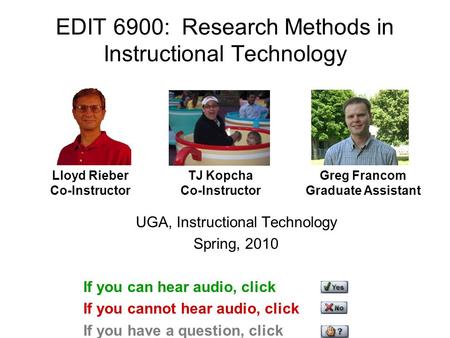 EDIT 6900: Research Methods in Instructional Technology UGA, Instructional Technology Spring, 2010 If you can hear audio, click If you cannot hear audio,