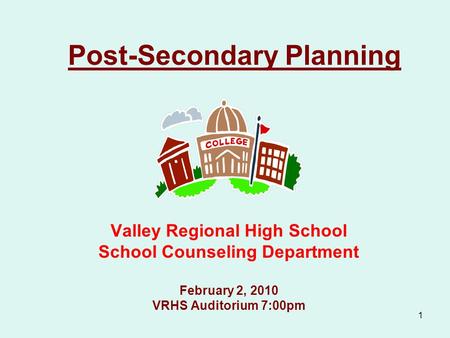 1 Post-Secondary Planning Valley Regional High School School Counseling Department February 2, 2010 VRHS Auditorium 7:00pm.