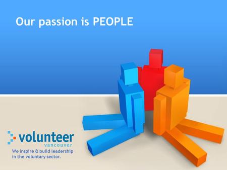 Our passion is PEOPLE We inspire & build leadership in the voluntary sector.