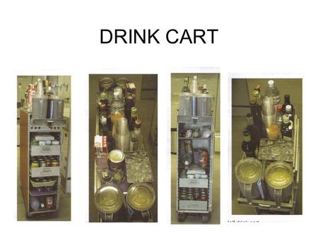 DRINK CART. STEPS OF MEAL SERVICE MEAL TRAY FIRST COURSE & SALAD DRESSING (IF ANY) MAIN COURSE WINE / JUICE / SOFTDRINK DESSERT COFFEE / TEA COLLECT MEAL.