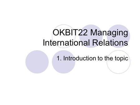 OKBIT22 Managing International Relations 1. Introduction to the topic.