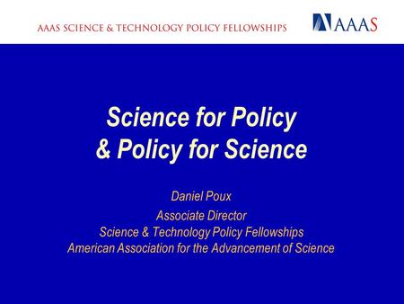 Daniel Poux Associate Director Science & Technology Policy Fellowships American Association for the Advancement of Science Science for Policy & Policy.