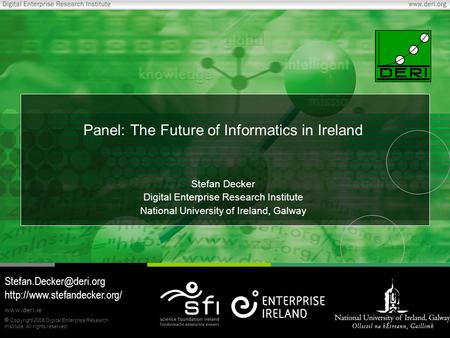  Copyright 2006 Digital Enterprise Research Institute. All rights reserved. www.deri.ie Panel: The Future of Informatics in Ireland Stefan Decker Digital.