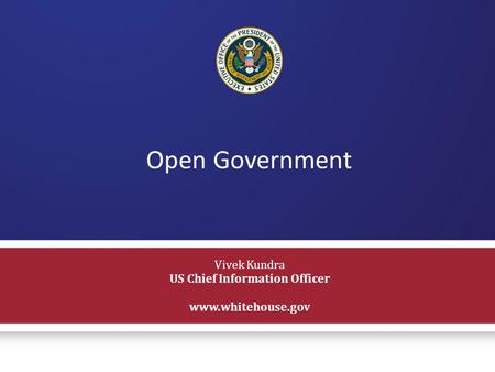 Vivek Kundra US Chief Information Officer www.whitehouse.gov Open Government.