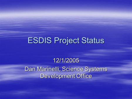 ESDIS Project Status 12/1/2005 Dan Marinelli, Science Systems Development Office.