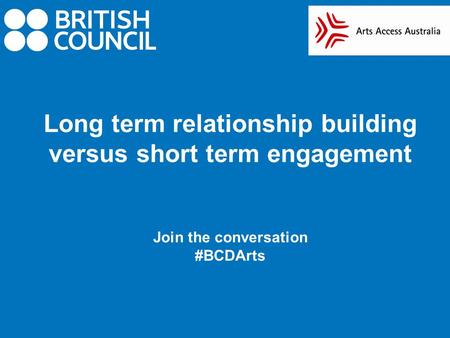 Long term relationship building versus short term engagement Join the conversation #BCDArts.