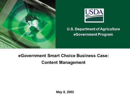 U.S. Department of Agriculture eGovernment Program eGovernment Smart Choice Business Case: Content Management May 8, 2002.