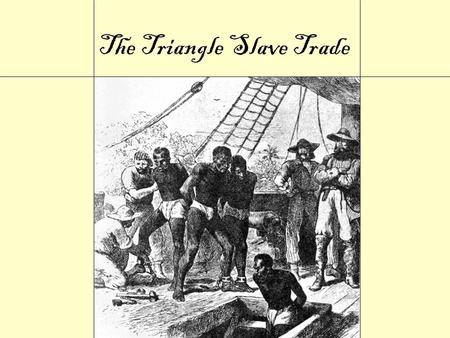 The Triangle Slave Trade The Triangular Trade European ships laden with goods such as copper, cloth, guns, and ammunition embark for Africa. European.