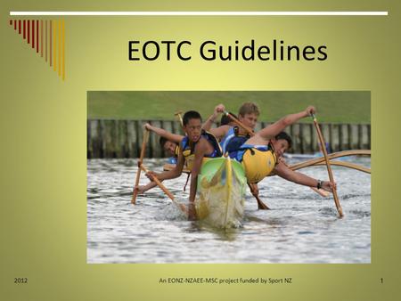 1 2012 EOTC Guidelines An EONZ-NZAEE-MSC project funded by Sport NZ.