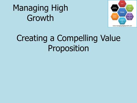 Creating a Compelling Value Proposition Managing High Growth.