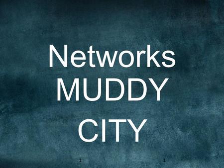 Networks MUDDY CITY 11. TODAY WE ARE GOING TO TALK ABOUT NETWORK GRAPHS. JOURNAL WRITE DOWN: “A NETWORK CONNECTS THINGS TOGETHER” e.g. COMPUTERS MOSES.