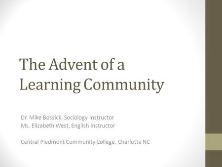 The Advent of a Learning Community Dr. Mike Bossick, Sociology Instructor Ms. Elizabeth West, English Instructor Central Piedmont Community College, Charlotte.