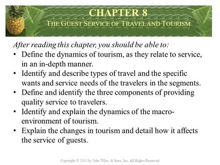 Copyright © 2013 by John Wiley & Sons, Inc. All Rights Reserved. After reading this chapter, you should be able to: Define the dynamics of tourism, as.