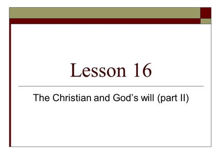 Lesson 16 The Christian and God’s will (part II).