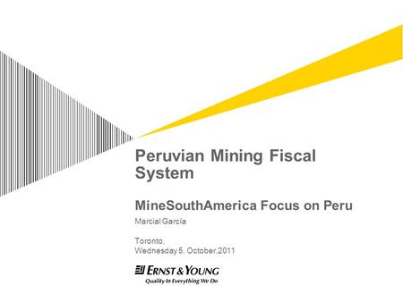 Peruvian Mining Fiscal System MineSouthAmerica Focus on Peru Marcial García Toronto, Wednesday 5, October,2011.