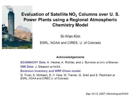 Evaluation of Satellite NO 2 Columns over U. S. Power Plants using a Regional Atmospheric Chemistry Model Si-Wan Kim ESRL, NOAA and CIRES, U. of Colorado.