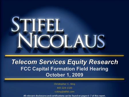- Telecom Services Equity Research FCC Capital Formation Field Hearing October 1, 2009 Christopher C. King 443-224-1329 All relevant.