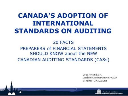 Office of the Auditor General of Canada CANADA’S ADOPTION OF INTERNATIONAL STANDARDS ON AUDITING 20 FACTS PREPARERS of FINANCIAL STATEMENTS SHOULD KNOW.