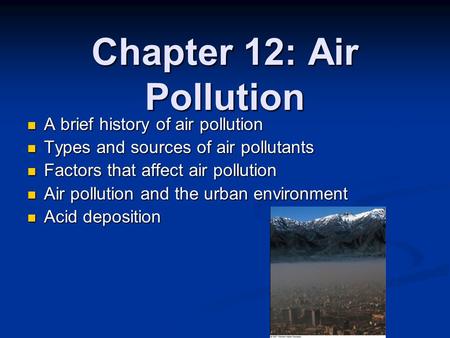 Chapter 12: Air Pollution A brief history of air pollution A brief history of air pollution Types and sources of air pollutants Types and sources of air.