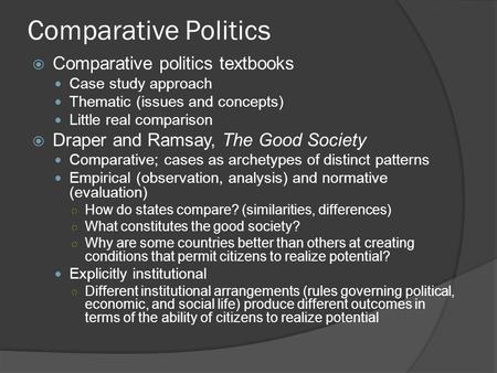 Comparative Politics  Comparative politics textbooks Case study approach Thematic (issues and concepts) Little real comparison  Draper and Ramsay, The.