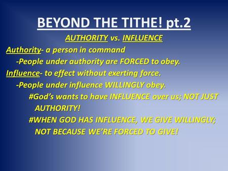 BEYOND THE TITHE! pt.2 AUTHORITY vs. INFLUENCE Authority- a person in command -People under authority are FORCED to obey. -People under authority are FORCED.