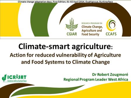 Climate-smart agriculture : Action for reduced vulnerability of Agriculture and Food Systems to Climate Change Dr Robert Zougmoré Regional Program Leader.
