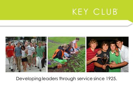 Developing leaders through service since 1925.. K E Y C L U B Service Leadership Program Founded in 1925 in Sacramento, CA.