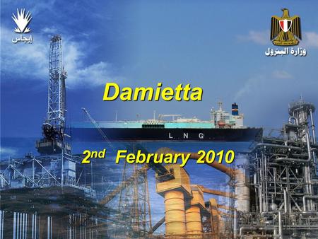 EGAS Damietta 2 nd February 2010. Organization of Egyptian Oil Sector Ministry of Petroleum Egyptian General Petroleum Corporation (EGPC) Egyptian General.