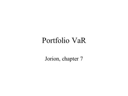 Portfolio VaR Jorion, chapter 7. Goals Portfolio VaR definitions Portfolio VaR global equity example –Delta normal –Historical –Bootstrap Incremental.