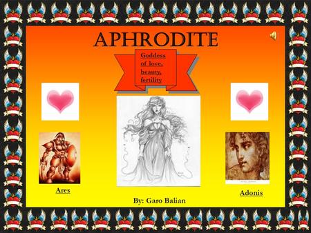 Aphrodite By: Garo Balian Ares Adonis Goddess of love, beauty, fertility.
