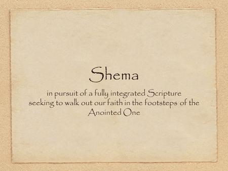 Shema in pursuit of a fully integrated Scripture seeking to walk out our faith in the footsteps of the Anointed One.