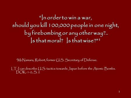 1 “In order to win a war, should you kill 100,000 people in one night, by firebombing or any other way?.. by firebombing or any other way?.. Is that moral?
