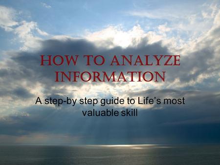 How to Analyze Information A step-by step guide to Life’s most valuable skill.