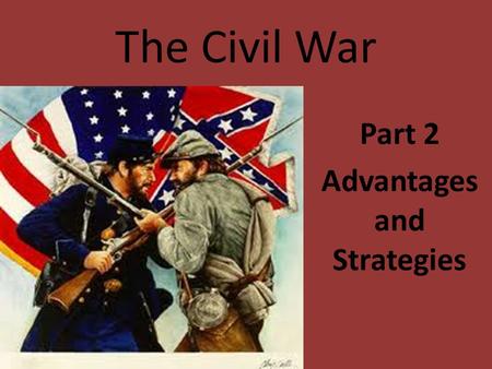 The Civil War Part 2 Advantages and Strategies. Seven states in the deep South had left by February 1, 1861. Four more left after Lincoln called for troops.