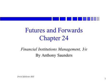 Irwin/McGraw-Hill 1 Futures and Forwards Chapter 24 Financial Institutions Management, 3/e By Anthony Saunders.