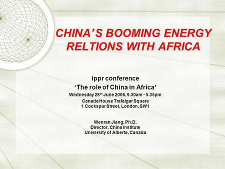 CHINA ’ S BOOMING ENERGY RELTIONS WITH AFRICA ippr conference ‘ The role of China in Africa ’ Wednesday 28 th June 2006, 9.30am – 5.35pm Canada House Trafalgar.