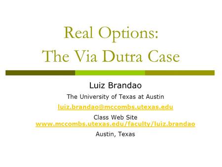 Real Options: The Via Dutra Case Luiz Brandao The University of Texas at Austin Class Web Site