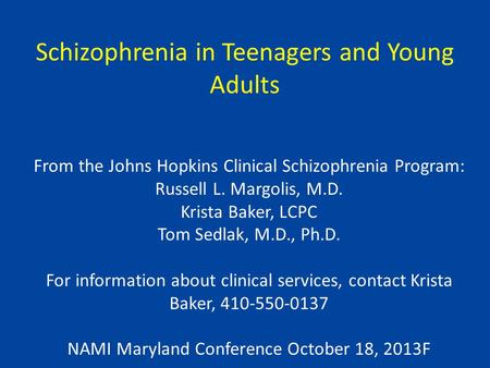 Schizophrenia in Teenagers and Young Adults From the Johns Hopkins Clinical Schizophrenia Program: Russell L. Margolis, M.D. Krista Baker, LCPC Tom Sedlak,