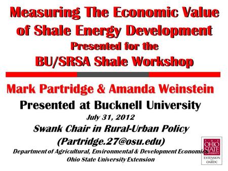 Measuring The Economic Value of Shale Energy Development Presented for the BU/SRSA Shale Workshop Mark Partridge & Amanda Weinstein Presented at Bucknell.