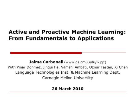 Jaime Carbonell (www.cs.cmu.edu/~jgc) With Pinar Donmez, Jingui He, Vamshi Ambati, Oznur Tastan, Xi Chen Language Technologies Inst. & Machine Learning.