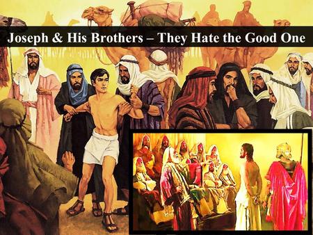 Joseph & His Brothers – They Hate the Good One. Note: Any videos in this presentation will only play online. After you download the slideshow, you will.