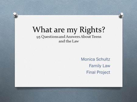 What are my Rights? 95 Questions and Answers About Teens and the Law Monica Schultz Family Law Final Project.
