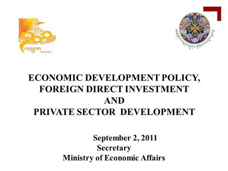 1 September 2, 2011 Secretary Ministry of Economic Affairs ECONOMIC DEVELOPMENT POLICY, FOREIGN DIRECT INVESTMENT AND PRIVATE SECTOR DEVELOPMENT.