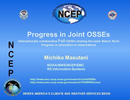 Michiko Masutani NOAA/NWS/NCEP/EMC RS Information Systems Progress in Joint OSSEs Internationally collaborative Full OSSEs sharing the same Nature Runs.