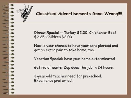 Classified Advertisements Gone Wrong!!!! Dinner Special -- Turkey $2.35; Chicken or Beef $2.25; Children $2.00. Now is your chance to have your ears pierced.