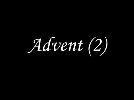 Advent (2). WE COME TO GOD IN PRAYER Seek the Lord while he may be found; call on him while he is near. Glory to the Father and the Son and the Holy Spirit,